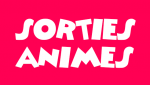 Sorties animes Sorties animes