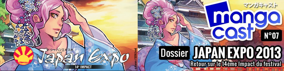 Mangacast N°07 : Japan Expo 2013, retour sur le 14e impact du festival - passionjapan