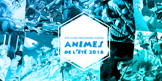 Top 10 des prochaines Sorties animes de l'été 2018